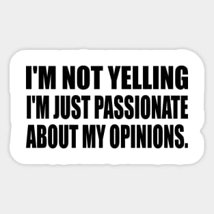 I'm not yelling I'm just passionate about my opinions Sticker